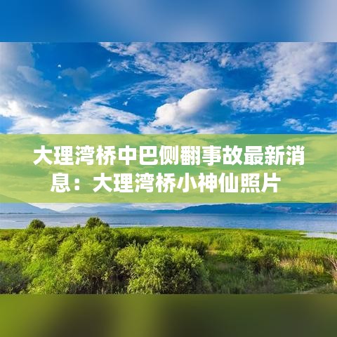 大理湾桥中巴侧翻事故最新消息：大理湾桥小神仙照片 