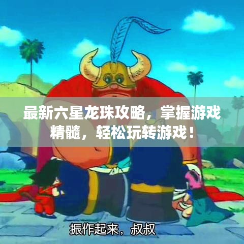 最新六星龙珠攻略,掌握游戏精髓,轻松玩转游戏!
