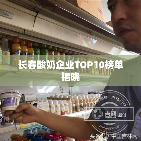 长春酸奶企业TOP10榜单揭晓